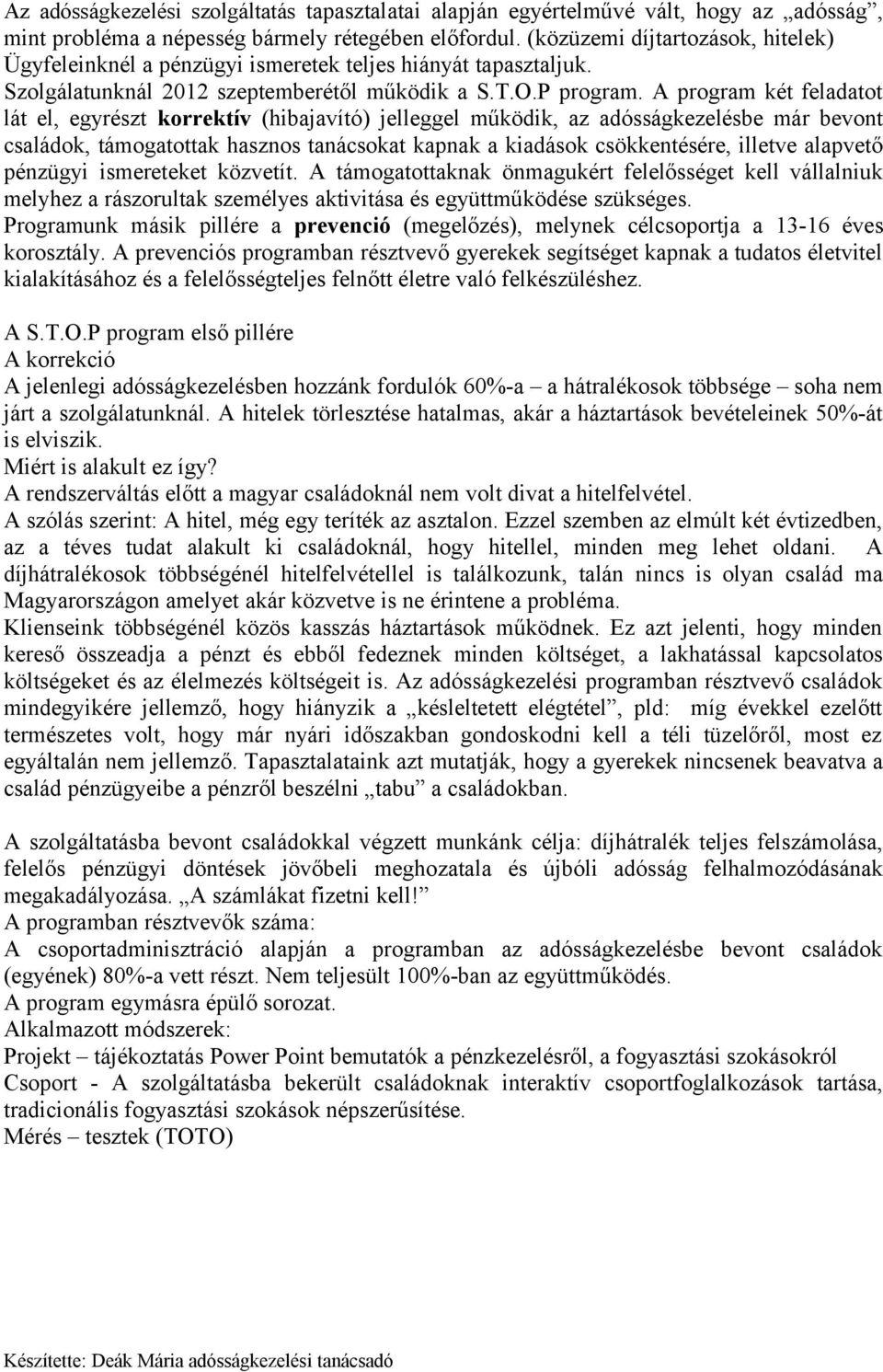 A program két feladatot lát el, egyrészt korrektív (hibajavító) jelleggel működik, az adósságkezelésbe már bevont családok, támogatottak hasznos tanácsokat kapnak a kiadások csökkentésére, illetve