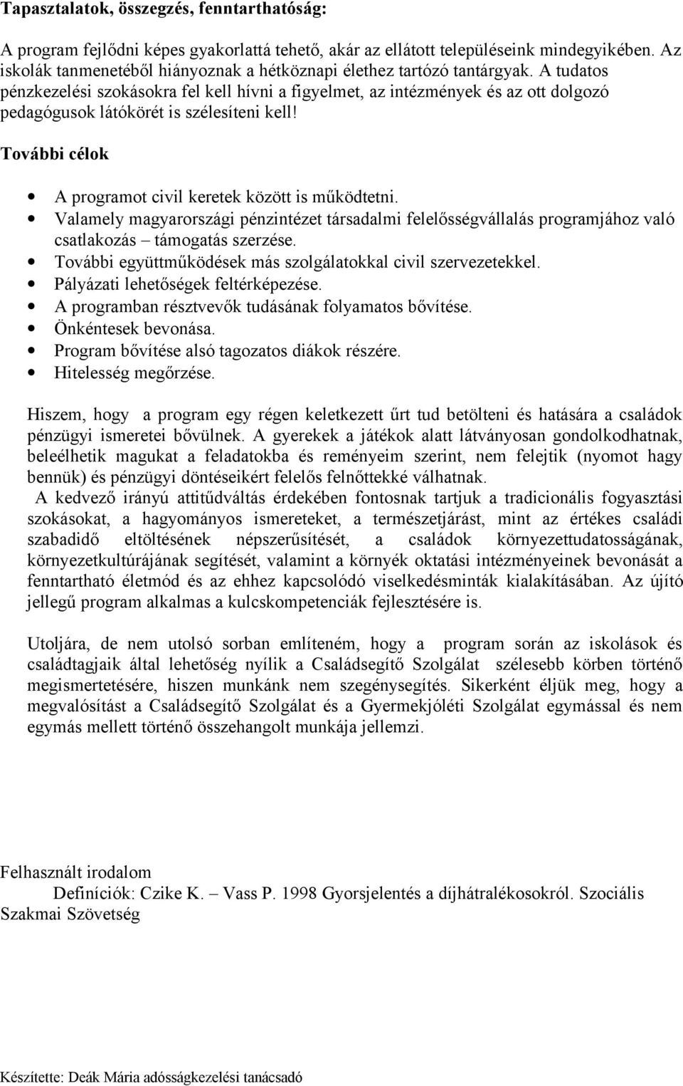 A tudatos pénzkezelési szokásokra fel kell hívni a figyelmet, az intézmények és az ott dolgozó pedagógusok látókörét is szélesíteni kell! További célok A programot civil keretek között is működtetni.