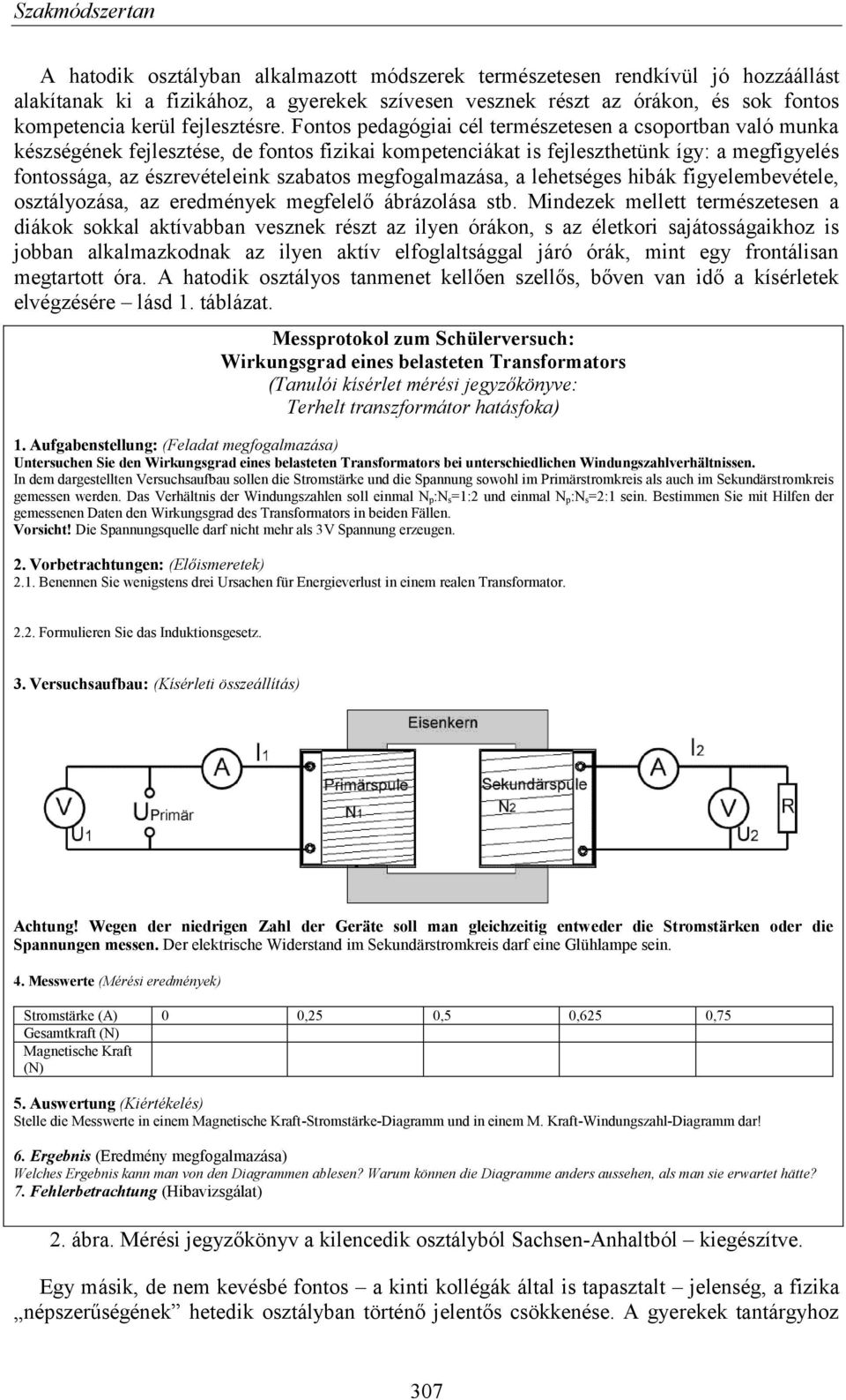 megfogalmazása, a lehetséges hibák figyelembevétele, osztályozása, az eredmények megfelelő ábrázolása stb.