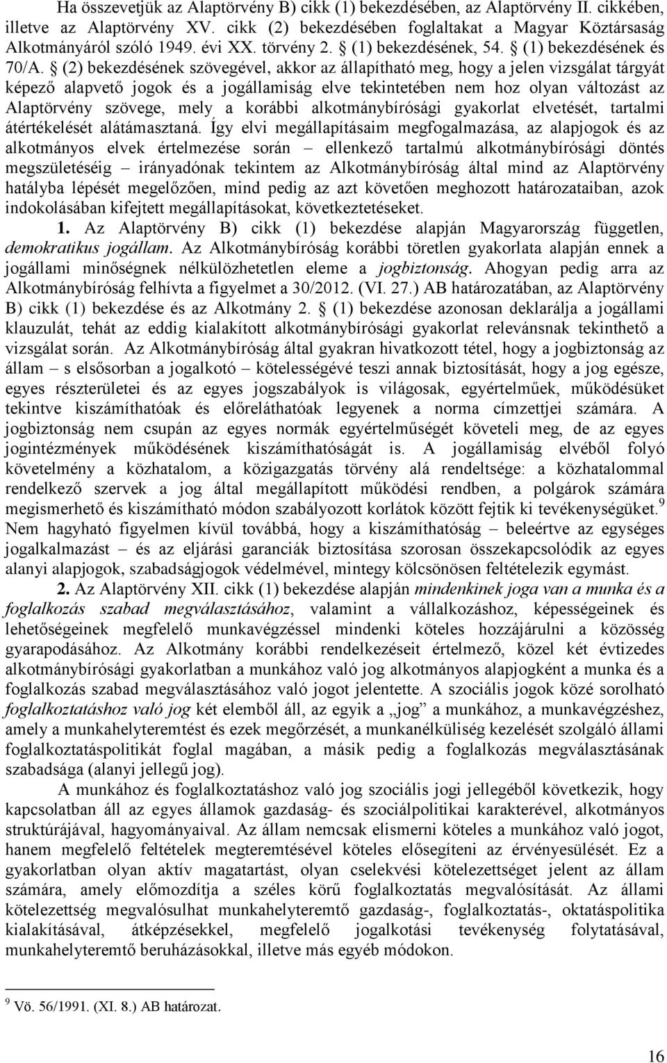 (2) bekezdésének szövegével, akkor az állapítható meg, hogy a jelen vizsgálat tárgyát képező alapvető jogok és a jogállamiság elve tekintetében nem hoz olyan változást az Alaptörvény szövege, mely a