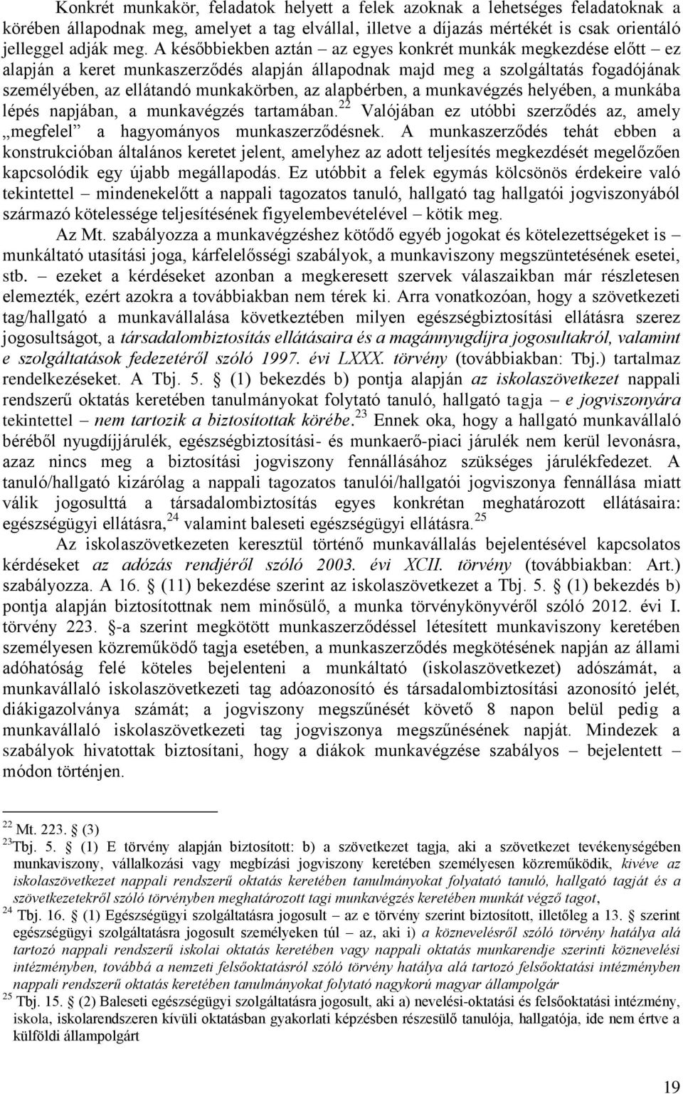 alapbérben, a munkavégzés helyében, a munkába lépés napjában, a munkavégzés tartamában. 22 Valójában ez utóbbi szerződés az, amely megfelel a hagyományos munkaszerződésnek.