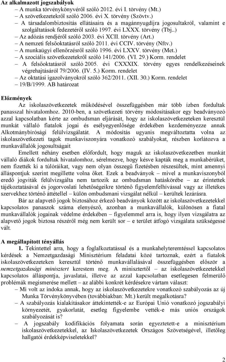 törvény (Art.) A nemzeti felsőoktatásról szóló 2011. évi CCIV. törvény (Nftv.) A munkaügyi ellenőrzésről szóló 1996. évi LXXV. törvény (Met.) A szociális szövetkezetekről szóló 141/2006. (VI. 29.