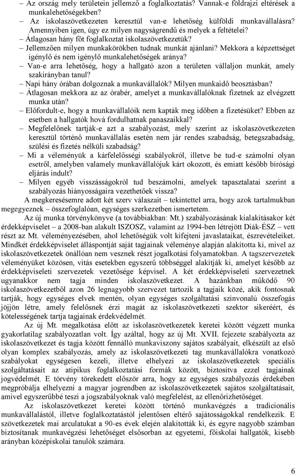 Mekkora a képzettséget igénylő és nem igénylő munkalehetőségek aránya? Van-e arra lehetőség, hogy a hallgató azon a területen vállaljon munkát, amely szakirányban tanul?