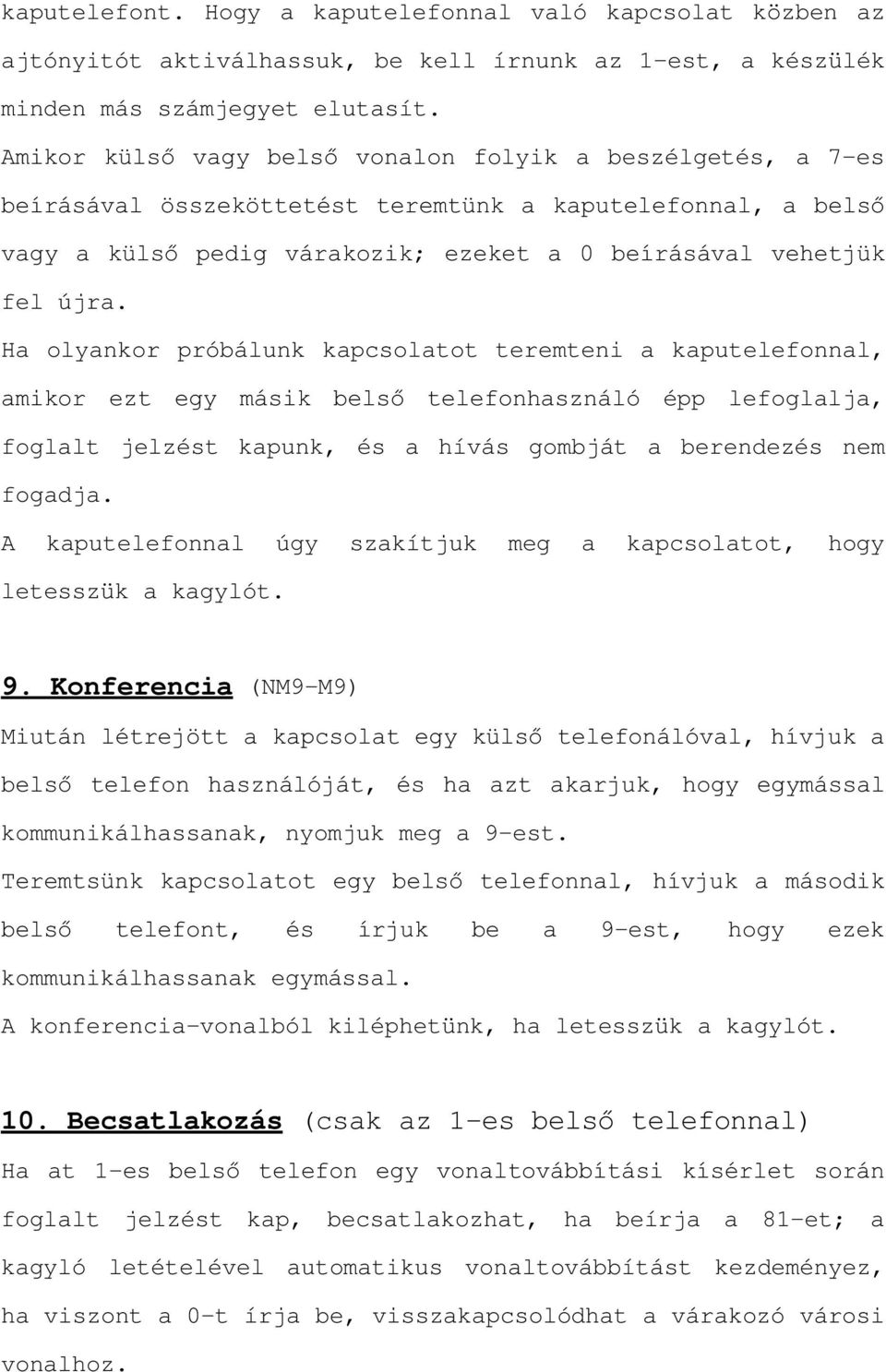 Ha olyankor próbálunk kapcsolatot teremteni a kaputelefonnal, DPLNRU H]W HJ\ PiVLN EHOV WHOHIRQhasználó épp lefoglalja, foglalt jelzést kapunk, és a hívás gombját a berendezés nem fogadja.