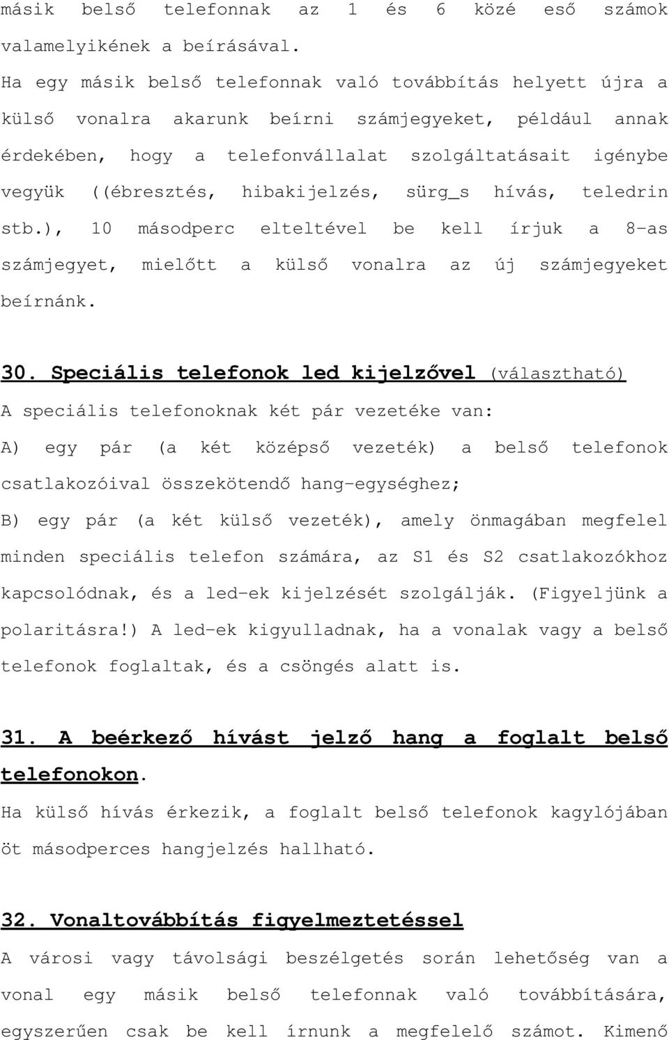 hibakijelzés, sürg_s hívás, teledrin stb.), 10 másodperc elteltével be kell írjuk a 8-as V]iPMHJ\HW PLHOWW D N OV YRQDOUD D] ~M V]iPMHJ\HNHW beírnánk.