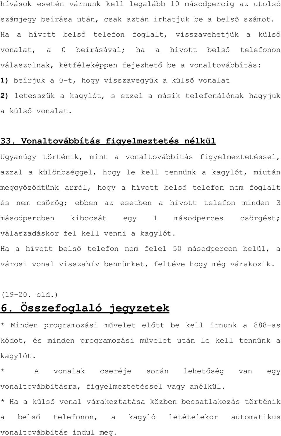 Vonaltovábbítás figyelmeztetés nélkül Ugyanúgy történik, mint a vonaltovábbítás figyelmeztetéssel, azzal a különbséggel, hogy le kell tennünk a kagylót, miután PHJJ\]GW QN DUUyO KRJ\ D KtYRWW EHOV