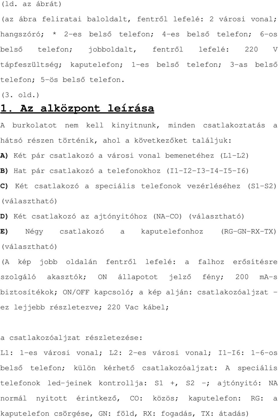 Az alközpont leírása A burkolatot nem kell kinyitnunk, minden csatlakoztatás a hátsó részen történik, ahol a követkh]nhwwdoiomxn A) Két pár csatlakozó a városi vonal bemenetéhez (L1-L2) B) Hat pár