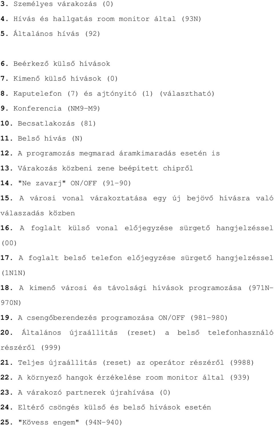 $ YiURVL YRQDO YiUDNR]WDWiVD HJ\ ~M EHM Y KtYiVUD YDOy válaszadás közben 16. $ IRJODOW N OV YRQDO HOMHJ\]pVH V UJHW KDQJMHO]éssel (00) 17.$IRJODOWEHOVWHOHIRQHOMHJ\]pVHV UJHWKDQJMHO]pVVHO (1N1N) 18.