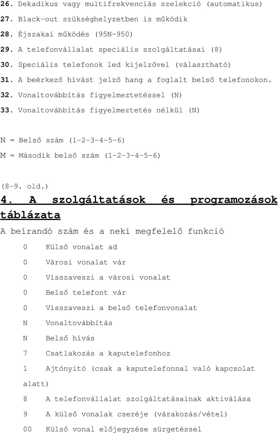 Vonaltovábbítás figyelmeztetés nélkül (N) N %HOVV]iP-2-3-4-5-6) M 0iVRGLNEHOVV]iP-2-3-4-5-6) (8-9. old.) 4. A szolgáltatások és programozások táblázata $EHtUDQGyV]iPpVDQHNLPHJIHOHOIXQNFLy 0.