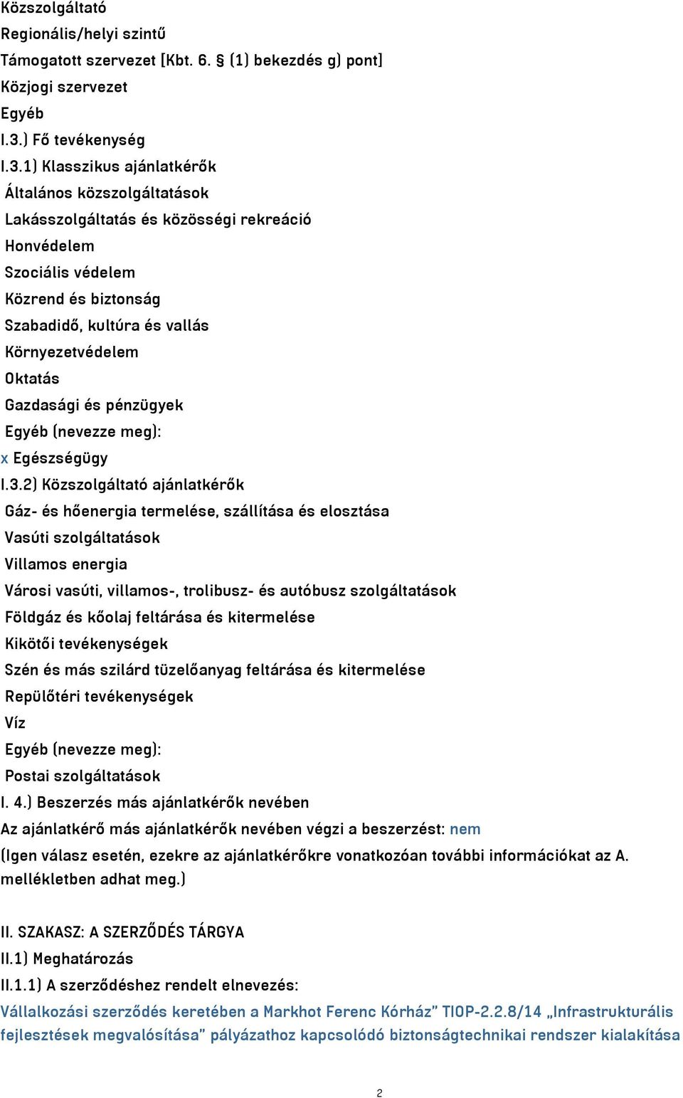 1) Klasszikus ajánlatkérők Általános közszolgáltatások Lakásszolgáltatás és közösségi rekreáció Honvédelem Szociális védelem Közrend és biztonság Szabadidő, kultúra és vallás Környezetvédelem Oktatás