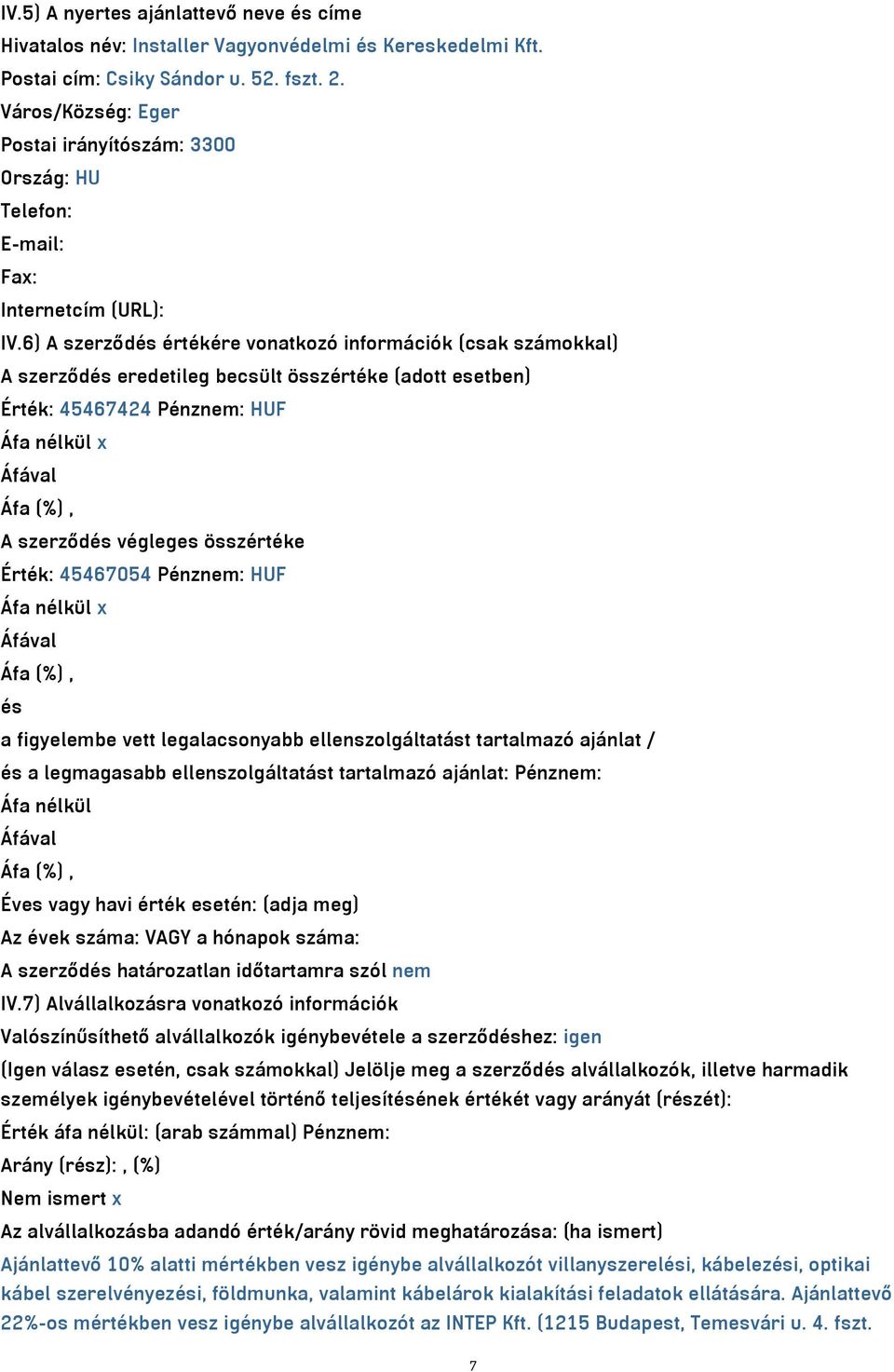 6) A szerződés értékére vonatkozó információk (csak számokkal) A szerződés eredetileg becsült összértéke (adott esetben) Érték: 45467424 Pénznem: HUF Áfa nélkül x A szerződés végleges összértéke