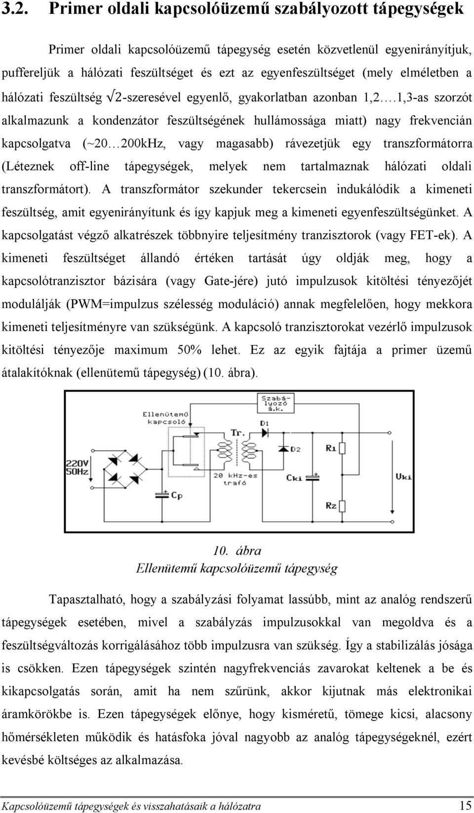 1,3-as szorzót alkalmazunk a kondenzátor feszültségének hullámossága miatt) nagy frekvencián kapcsolgatva (~20 200kHz, vagy magasabb) rávezetjük egy transzformátorra (Léteznek off-line tápegységek,