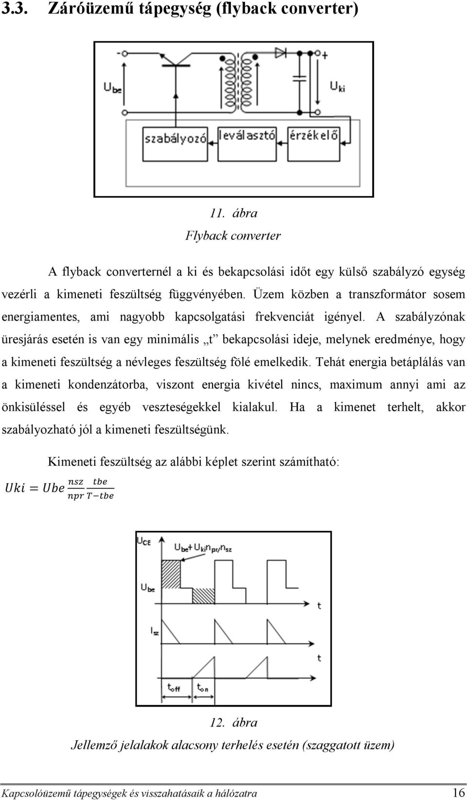 A szabályzónak üresjárás esetén is van egy minimális t bekapcsolási ideje, melynek eredménye, hogy a kimeneti feszültség a névleges feszültség fölé emelkedik.