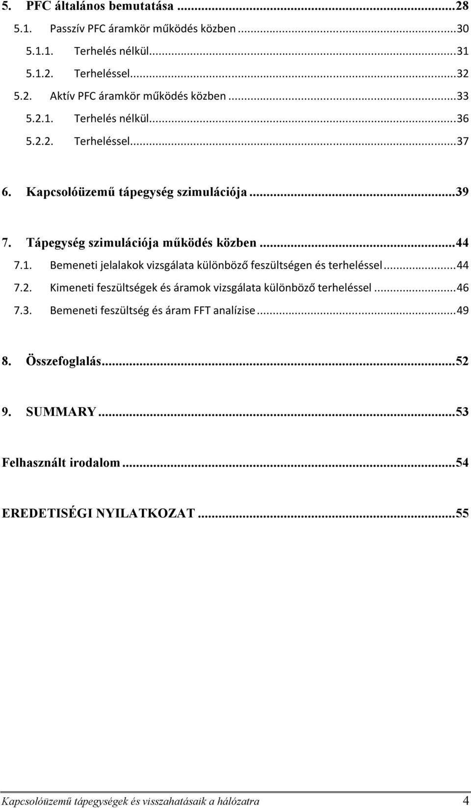 .. 44 7.2. Kimeneti feszültségek és áramok vizsgálata különböző terheléssel... 46 7.3. Bemeneti feszültség és áram FFT analízise... 49 8. Összefoglalás... 52 9. SUMMARY.