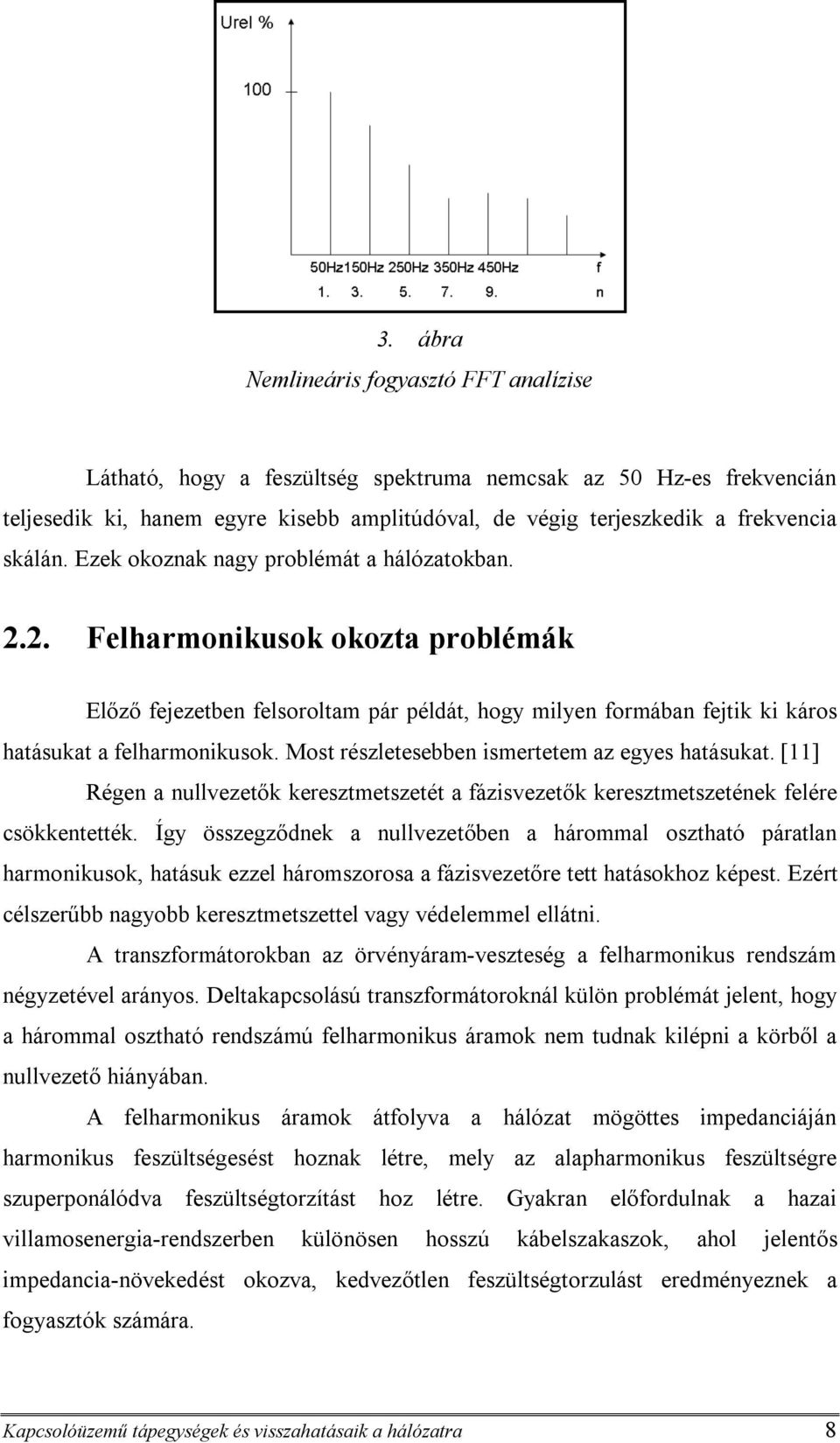 Most részletesebben ismertetem az egyes hatásukat. [11] Régen a nullvezetők keresztmetszetét a fázisvezetők keresztmetszetének felére csökkentették.