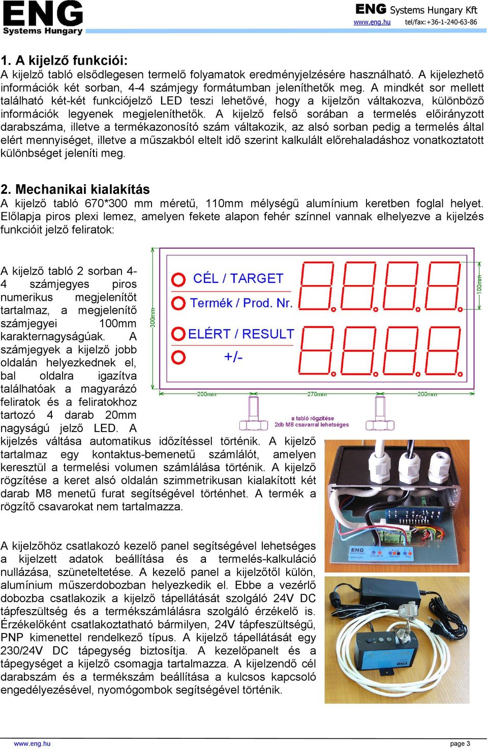 A kijelzı felsı sorában a termelés elıirányzott darabszáma, illetve a termékazonosító szám váltakozik, az alsó sorban pedig a termelés által elért mennyiséget, illetve a mőszakból eltelt idı szerint