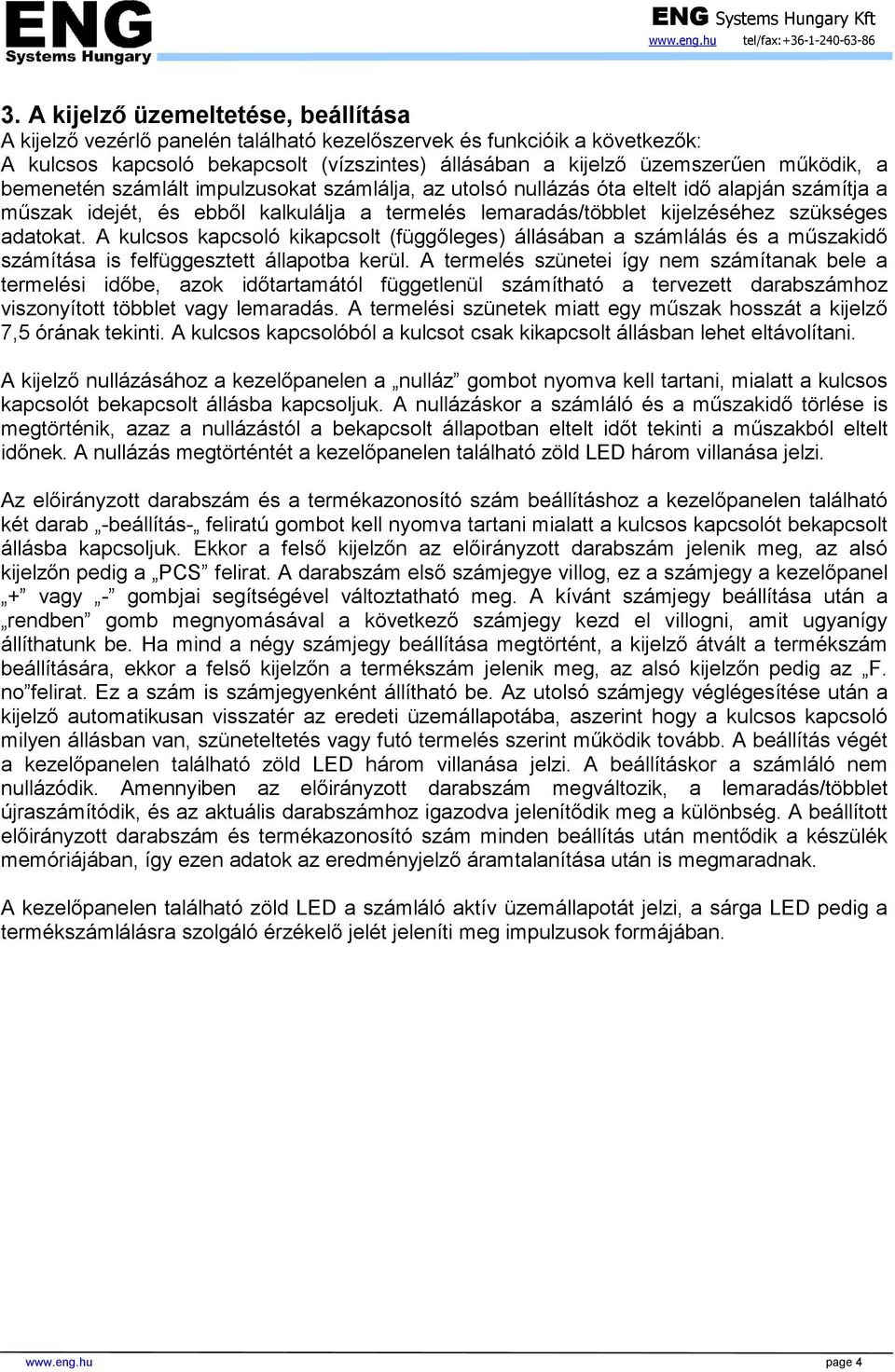 A kulcsos kapcsoló kikapcsolt (függıleges) állásában a számlálás és a mőszakidı számítása is felfüggesztett állapotba kerül.