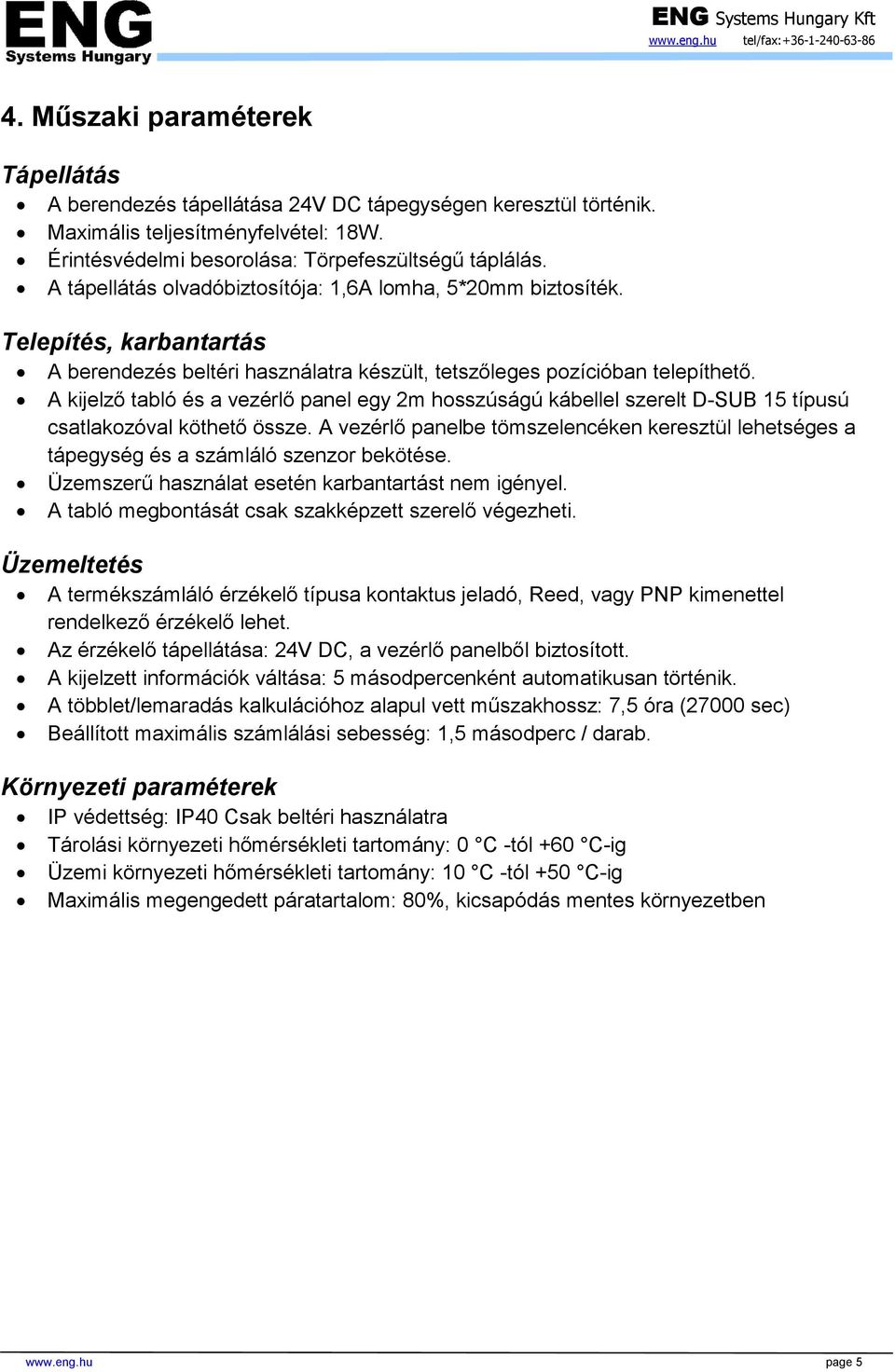 A kijelzı tabló és a vezérlı panel egy 2m hosszúságú kábellel szerelt D-SUB 15 típusú csatlakozóval köthetı össze.