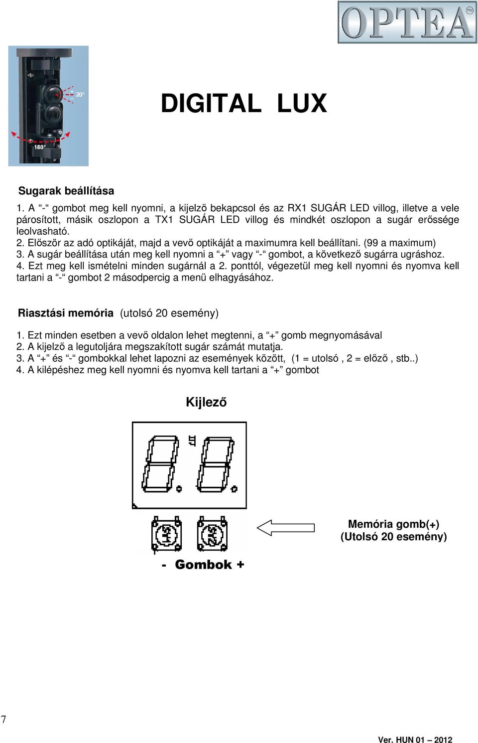 Elıször az adó optikáját, majd a vevı optikáját a maximumra kell beállítani. (99 a maximum) 3. A sugár beállítása után meg kell nyomni a + vagy - gombot, a következı sugárra ugráshoz. 4.