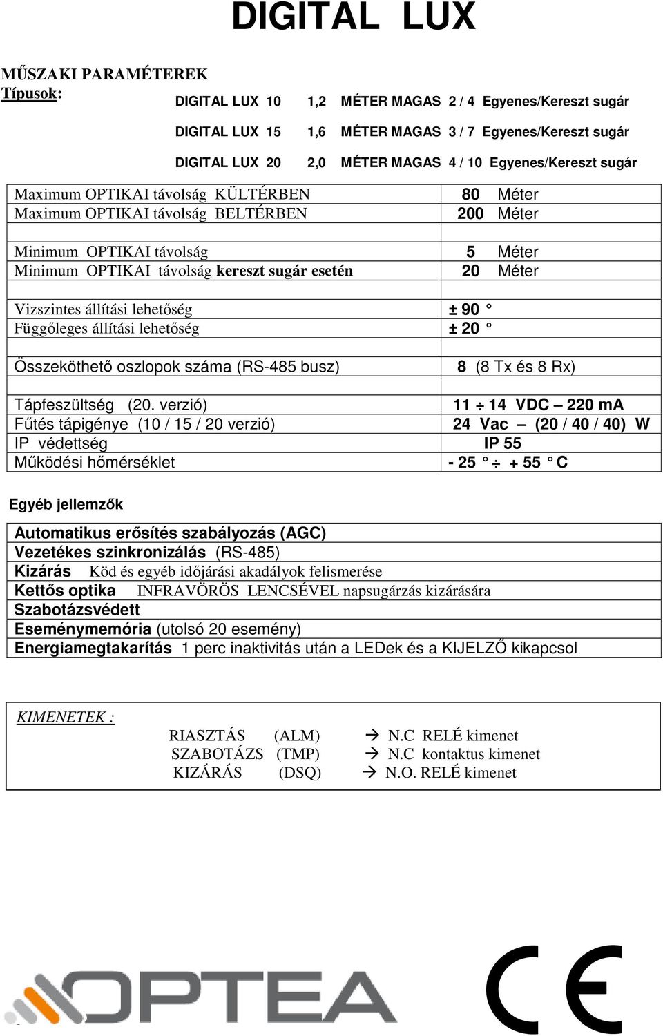 Vizszintes állítási lehetıség ± 90 Függıleges állítási lehetıség ± 20 Összeköthetı oszlopok száma (RS-485 busz) 8 (8 és 8 ) Tápfeszültség (20.