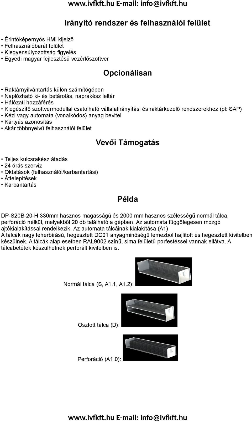 automata (vonalkódos) anyag bevitel Kártyás azonosítás Akár többnyelvű felhasználói felület Teljes kulcsrakész átadás 24 órás szerviz Oktatások (felhasználói/karbantartási) Áttelepítések Karbantartás