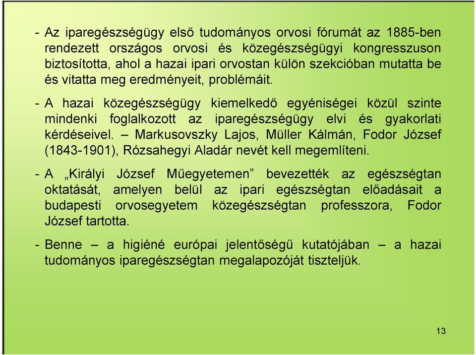 Markusovszky Lajos, Müller Kálmán, Fodor József (1843-1901), Rózsahegyi Aladár nevét kell megemlíteni.