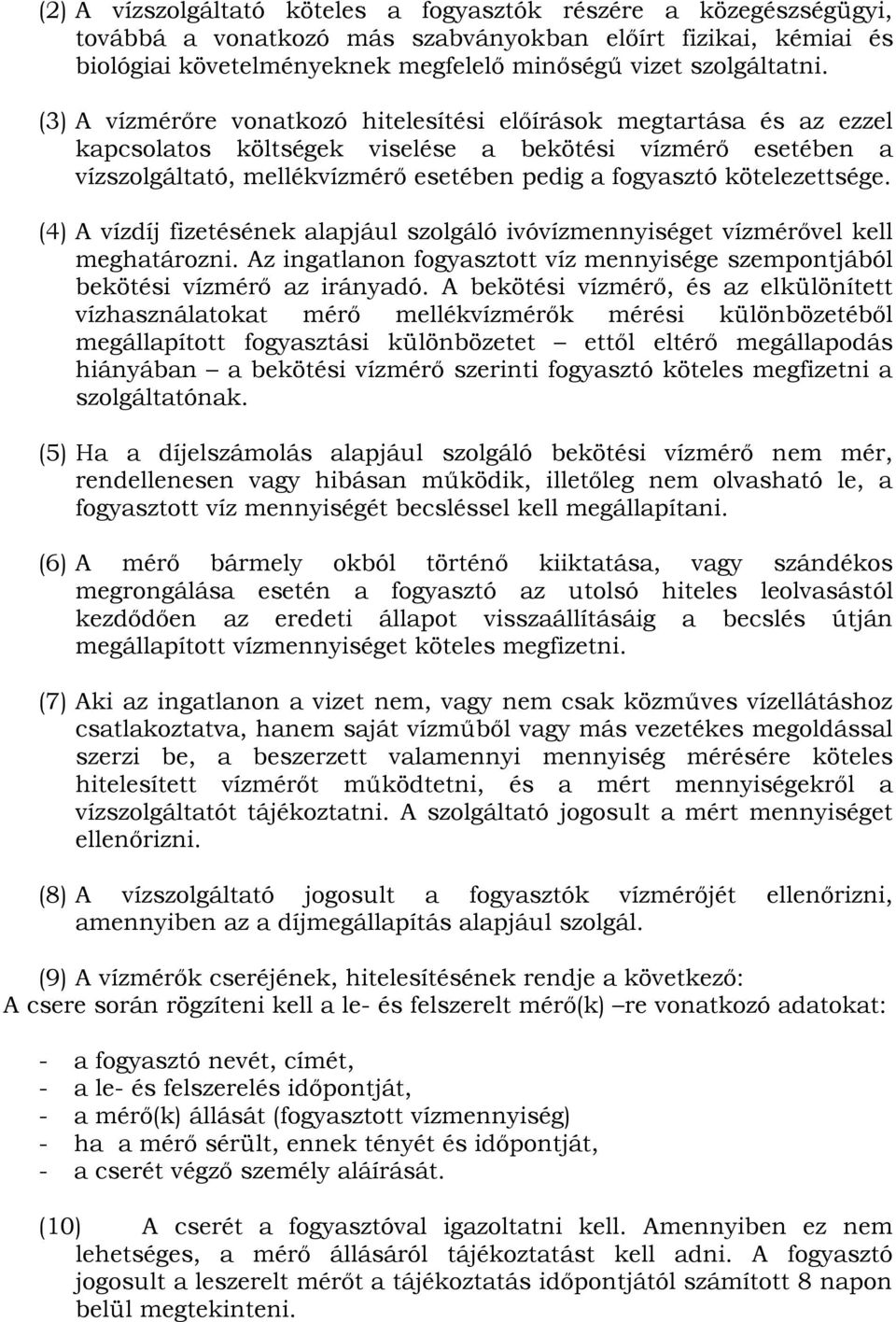 kötelezettsége. (4) A vízdíj fizetésének alapjául szolgáló ivóvízmennyiséget vízmérővel kell meghatározni. Az ingatlanon fogyasztott víz mennyisége szempontjából bekötési vízmérő az irányadó.