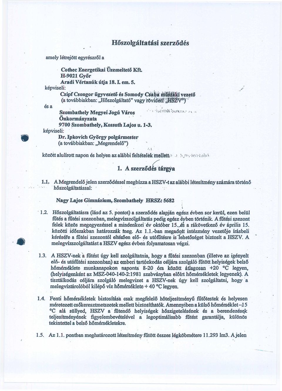 kepviseli:. Dr. Ipkvich Gyrgy plgarmester (a tvabbiakban:,,megrendel"). kozottalulirtt nap n es helyen az atabbi feltetelek meuett:,.) \/f', '1,