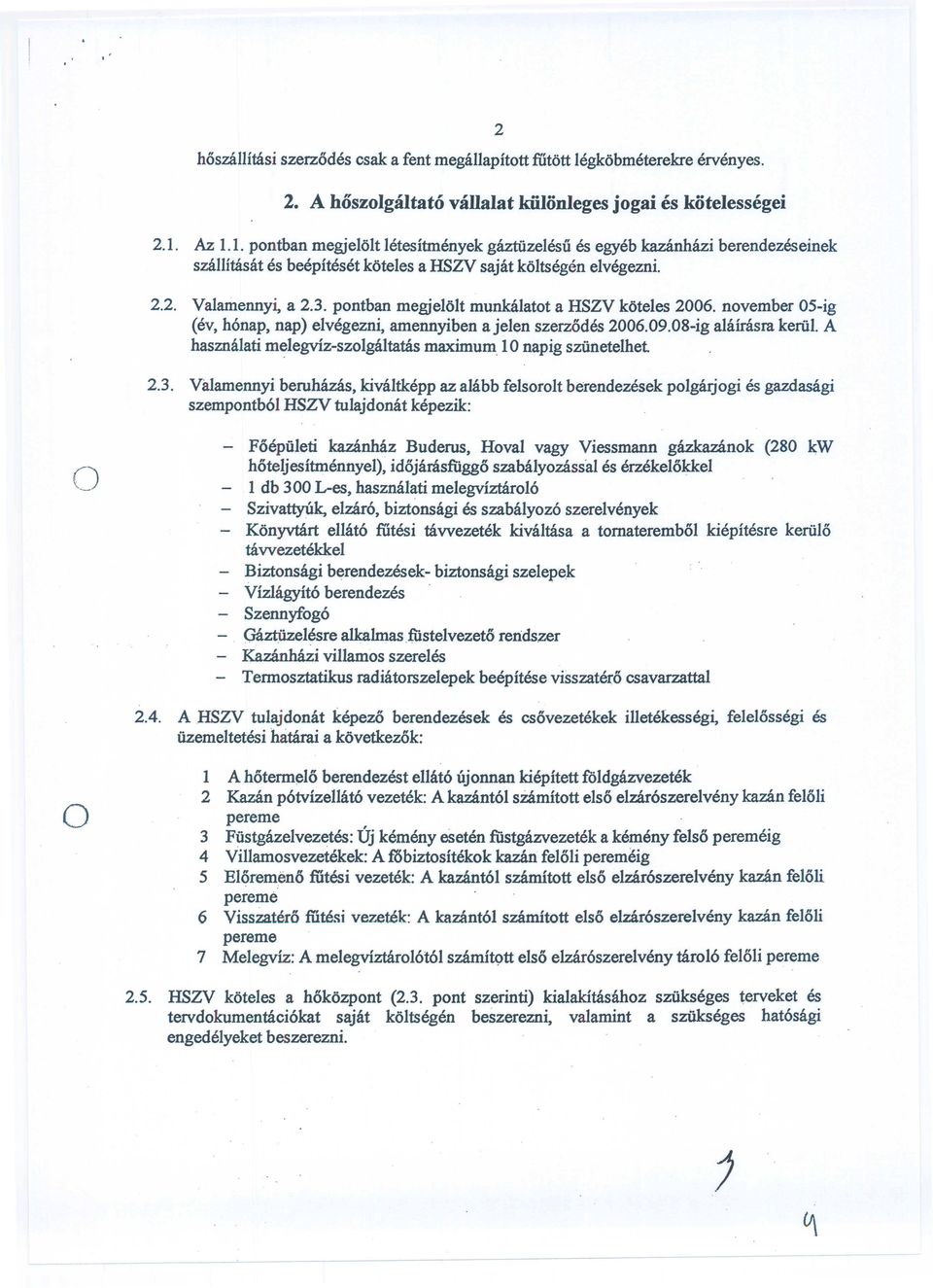 nvember 05-ig (ev, h6nap, nap) elvegezni, amennyiben ajelen szerzdes 2006.09.08-ig alarrasra keriil. A hasznalati melegviz-szlgaltatas maximum 10 napig sziinetelhet 2.3.