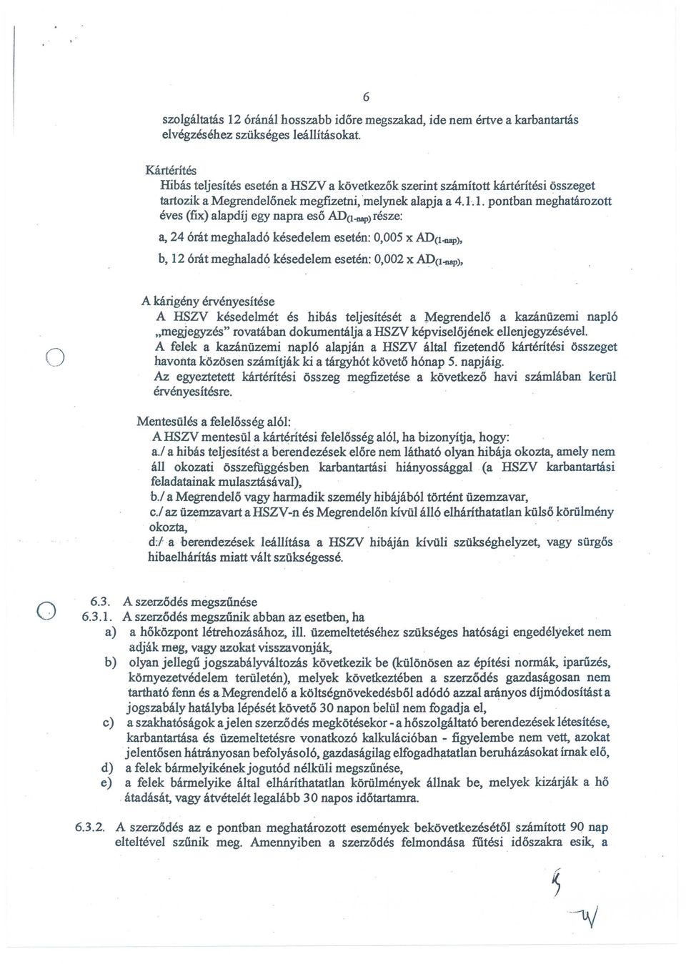 1. pntban meghamrztt eves (fix) alapdij egy napra es AD(l-nap) resze: a, 24 6nit meghalad6 kesedelem eseten: 0,005 x AD(l-nap), b, 12 6nit meghalad6 kesedelem eseten: 0,002 x AD(l-nap), A karigeny