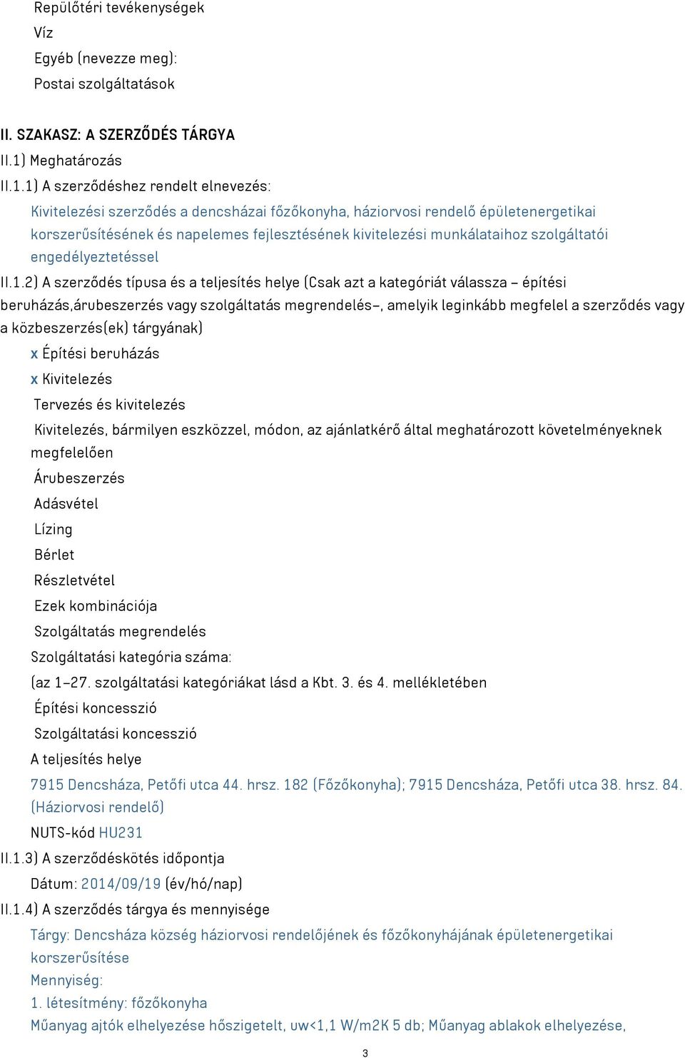 1) A szerződéshez rendelt elnevezés: Kivitelezési szerződés a dencsházai főzőkonyha, háziorvosi rendelő épületenergetikai korszerűsítésének és napelemes fejlesztésének kivitelezési munkálataihoz