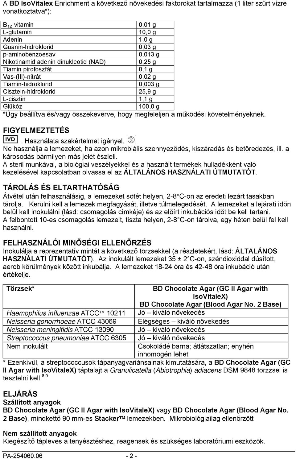 100,0 g *Úgy beállítva és/vagy összekeverve, hogy megfeleljen a működési követelményeknek. FIGYELMEZTETÉS. Használata szakértelmet igényel.