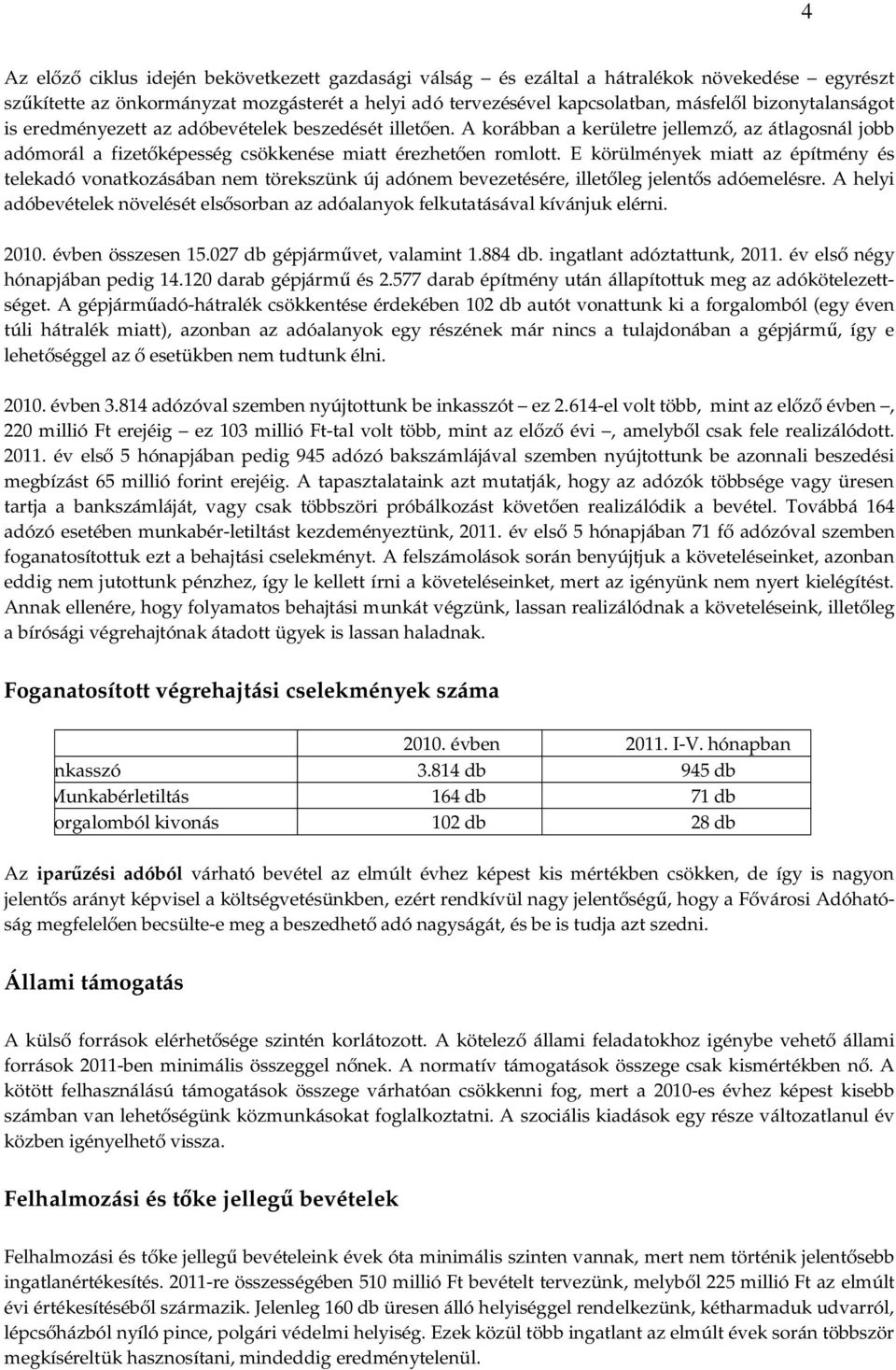 E körülmények miatt az építmény és telekadó vonatkozásában nem törekszünk új adónem bevezetésére, illetőleg jelentős adóemelésre.