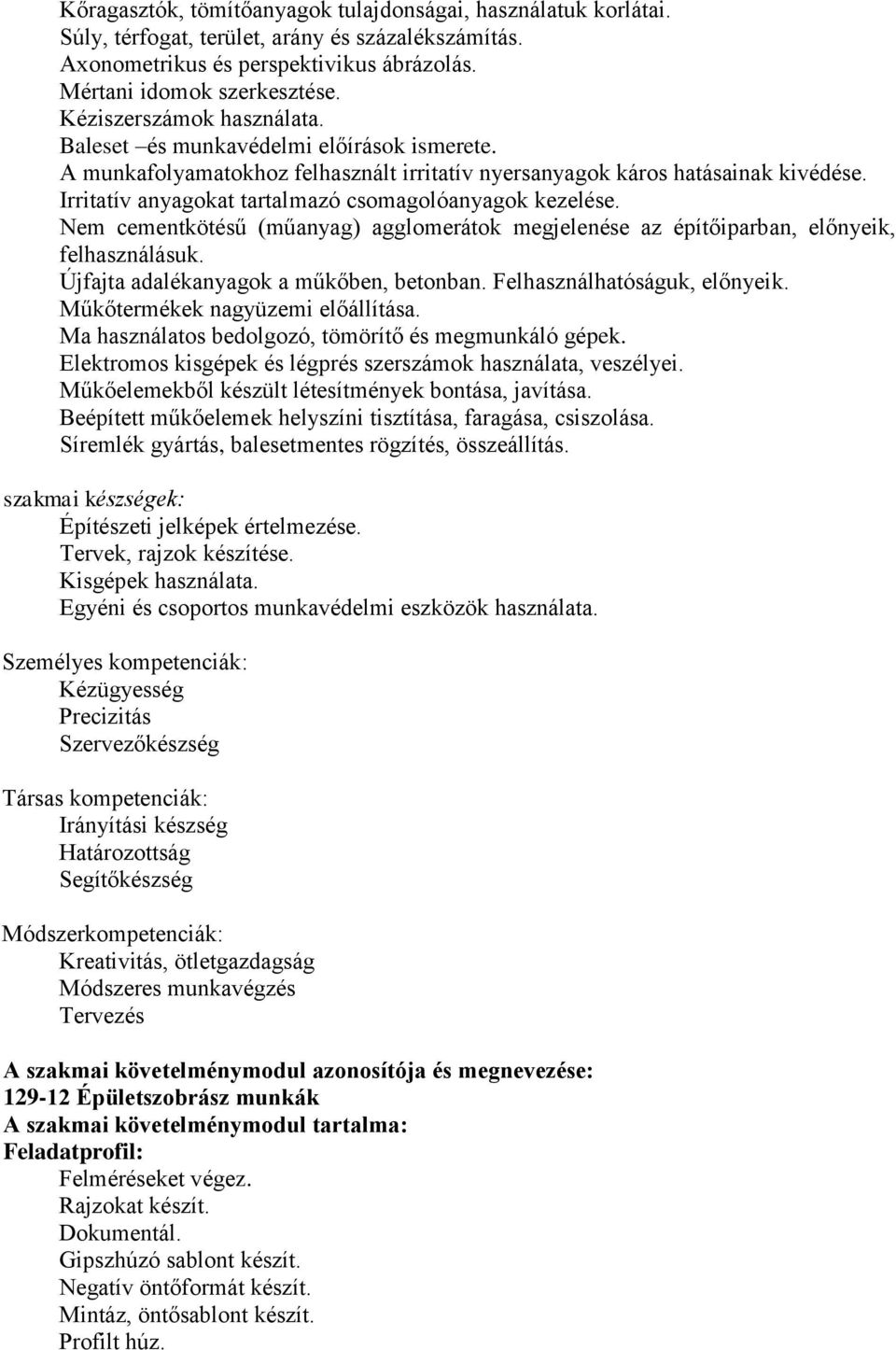 Irritatív anyagokat tartalmazó csomagolóanyagok kezelése. Nem cementkötésű (műanyag) agglomerátok megjelenése az építőiparban, előnyeik, felhasználásuk. Újfajta adalékanyagok a műkőben, betonban.