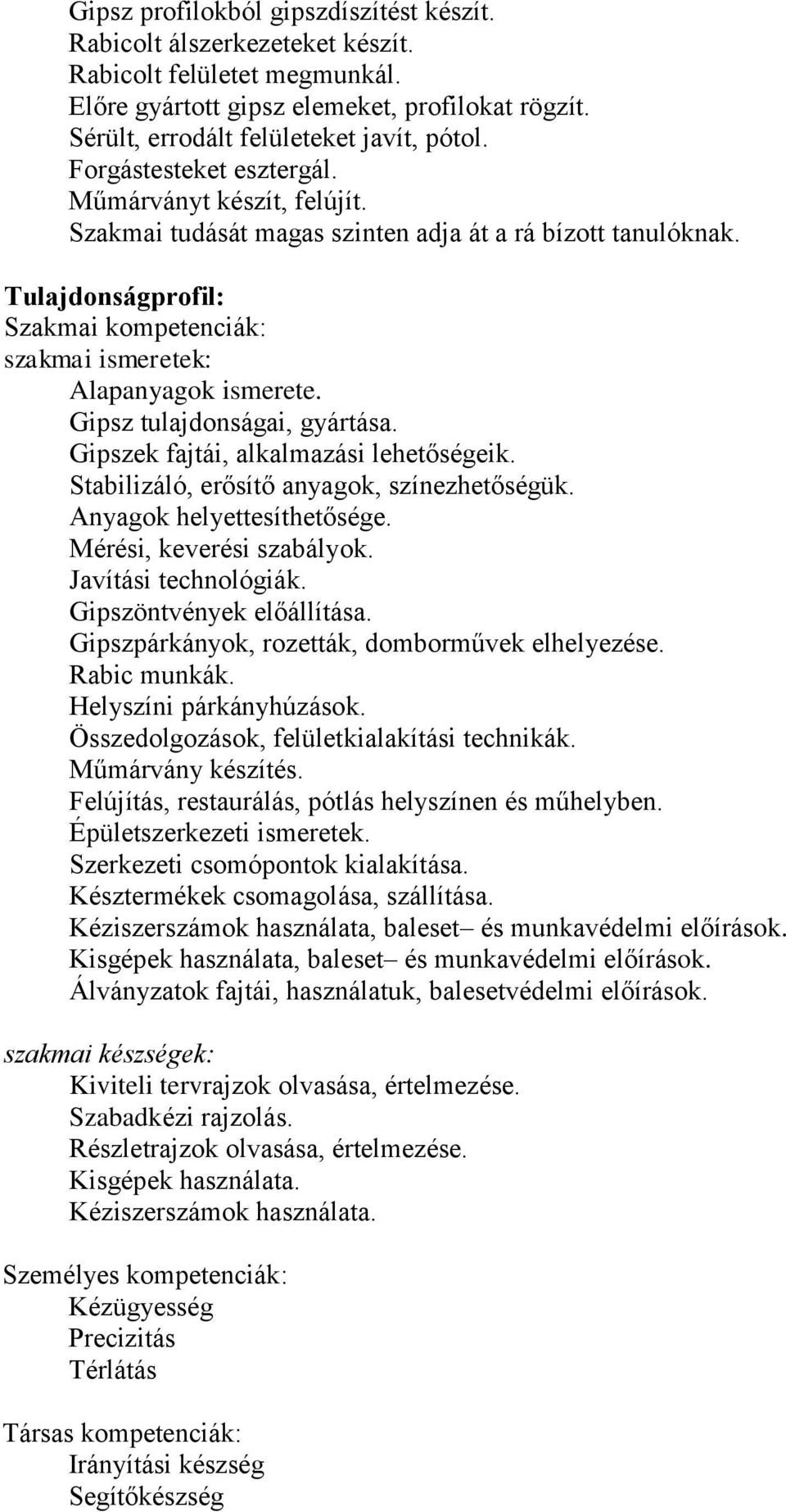 Gipsz tulajdonságai, gyártása. Gipszek fajtái, alkalmazási lehetőségeik. Stabilizáló, erősítő anyagok, színezhetőségük. Anyagok helyettesíthetősége. Mérési, keverési szabályok. Javítási technológiák.