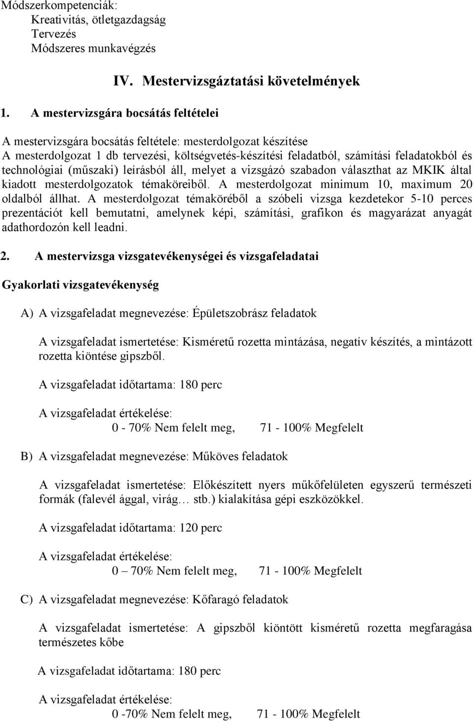 technológiai (műszaki) leírásból áll, melyet a vizsgázó szabadon választhat az MKIK által kiadott mesterdolgozatok témaköreiből. A mesterdolgozat minimum 10, maximum 20 oldalból állhat.