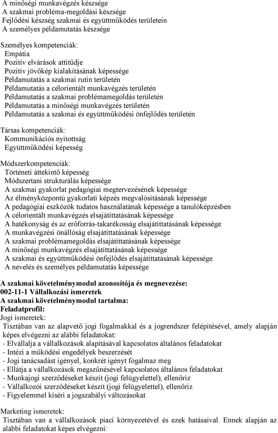 Példamutatás a minőségi munkavégzés területén Példamutatás a szakmai és együttműködési önfejlődés területén Társas kompetenciák: Kommunikációs nyitottság Együttműködési képesség Módszerkompetenciák: