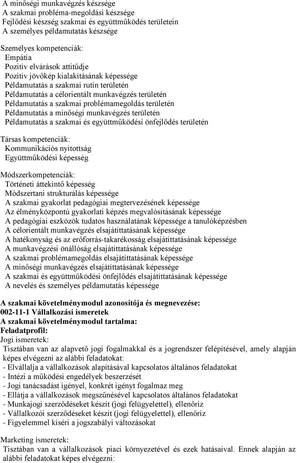 Példamutatás a minőségi munkavégzés területén Példamutatás a szakmai és együttműködési önfejlődés területén Társas kompetenciák: Kommunikációs nyitottság Együttműködési képesség Módszerkompetenciák: