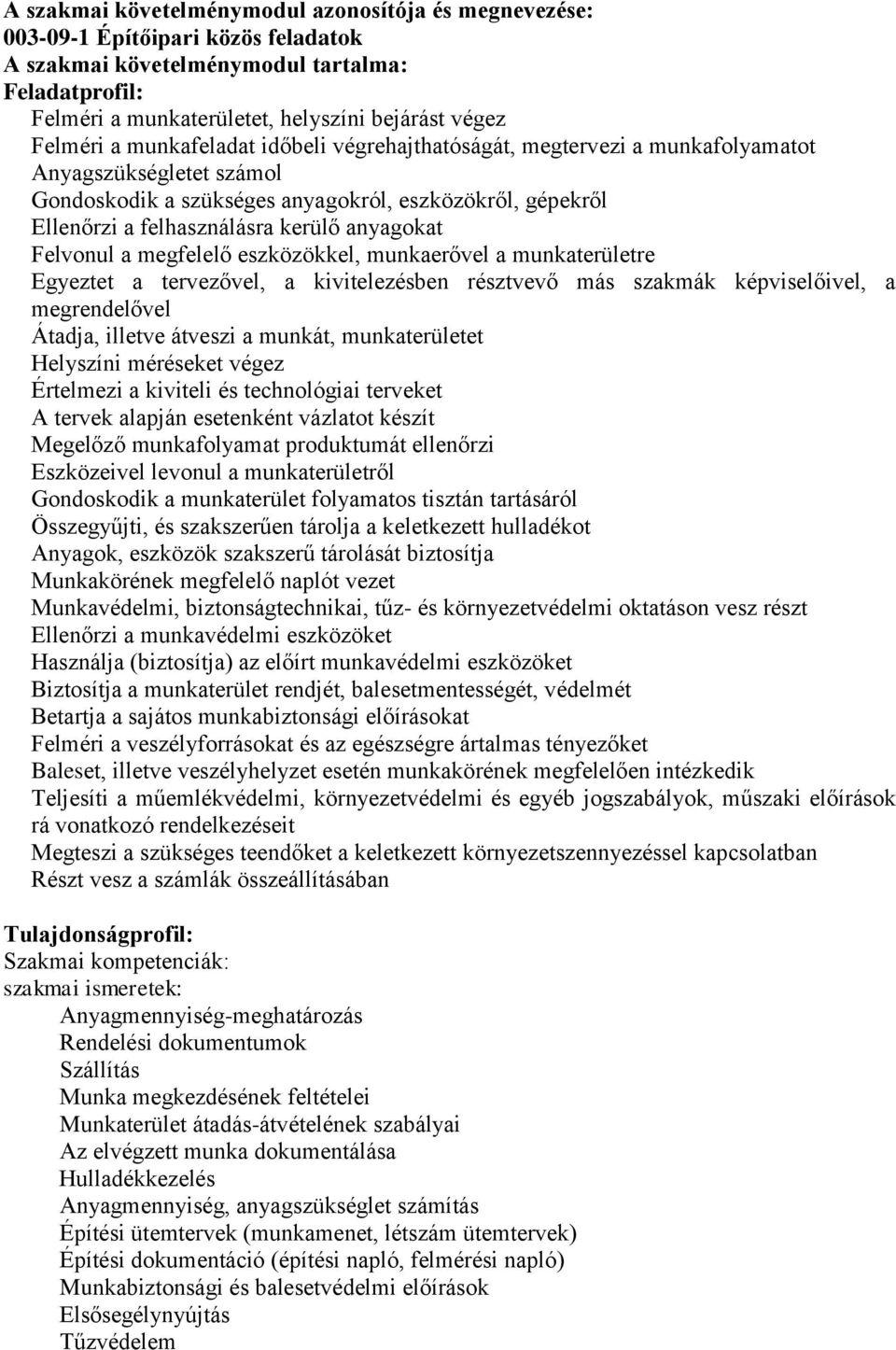 anyagokat Felvonul a megfelelő eszközökkel, munkaerővel a munkaterületre Egyeztet a tervezővel, a kivitelezésben résztvevő más szakmák képviselőivel, a megrendelővel Átadja, illetve átveszi a munkát,