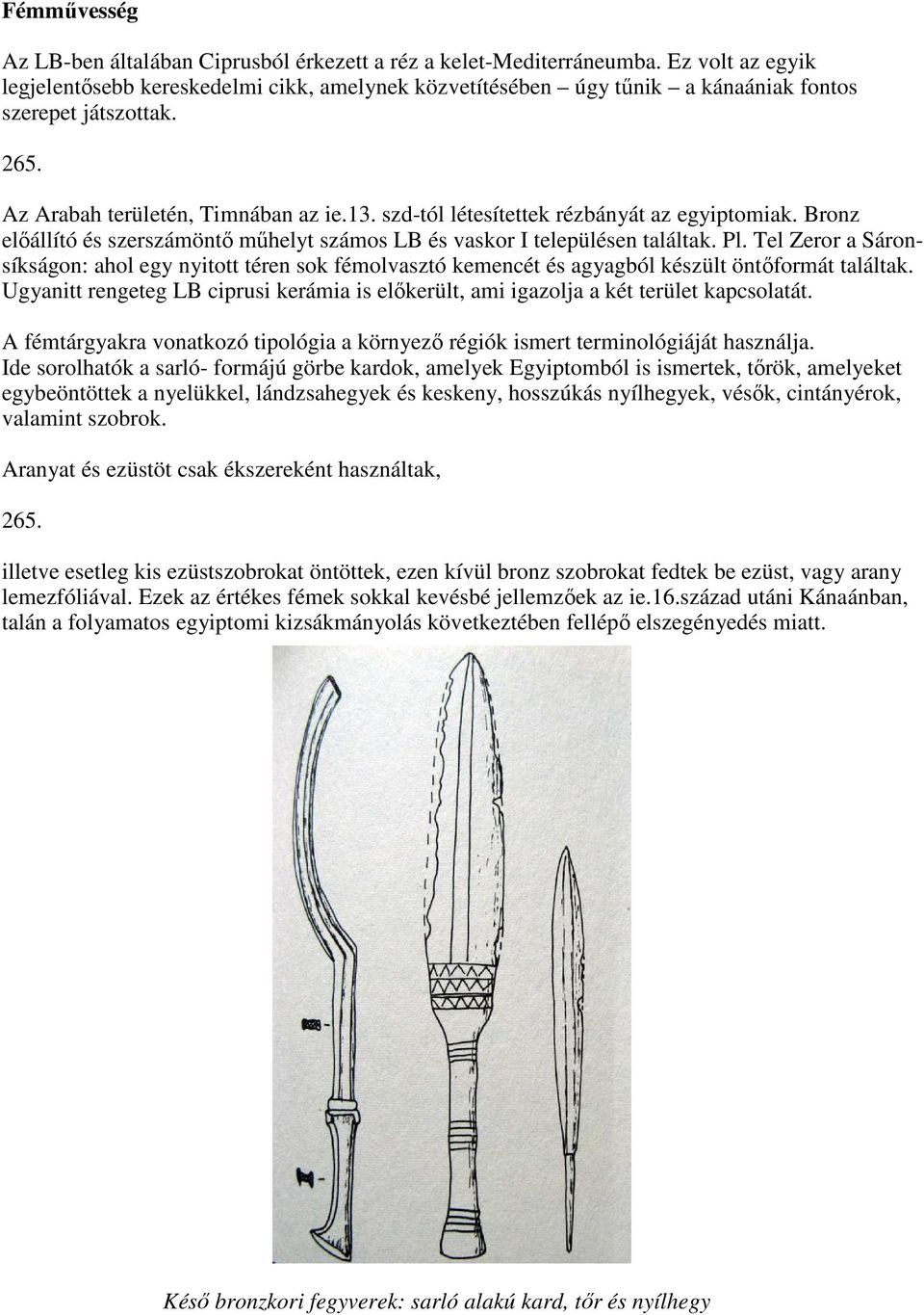 szd-tól létesítettek rézbányát az egyiptomiak. Bronz előállító és szerszámöntő műhelyt számos LB és vaskor I településen találtak. Pl.