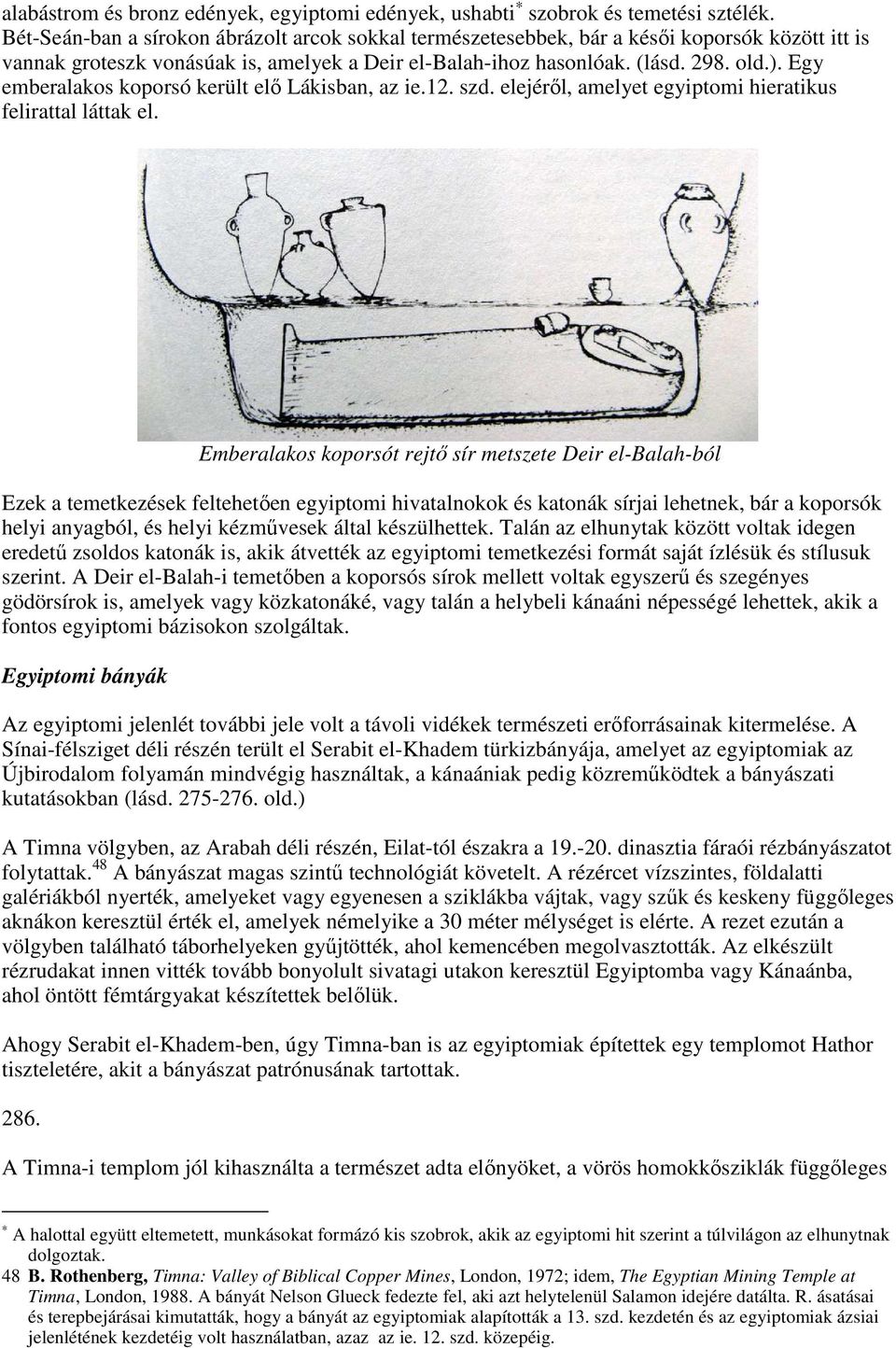 Egy emberalakos koporsó került elő Lákisban, az ie.12. szd. elejéről, amelyet egyiptomi hieratikus felirattal láttak el.