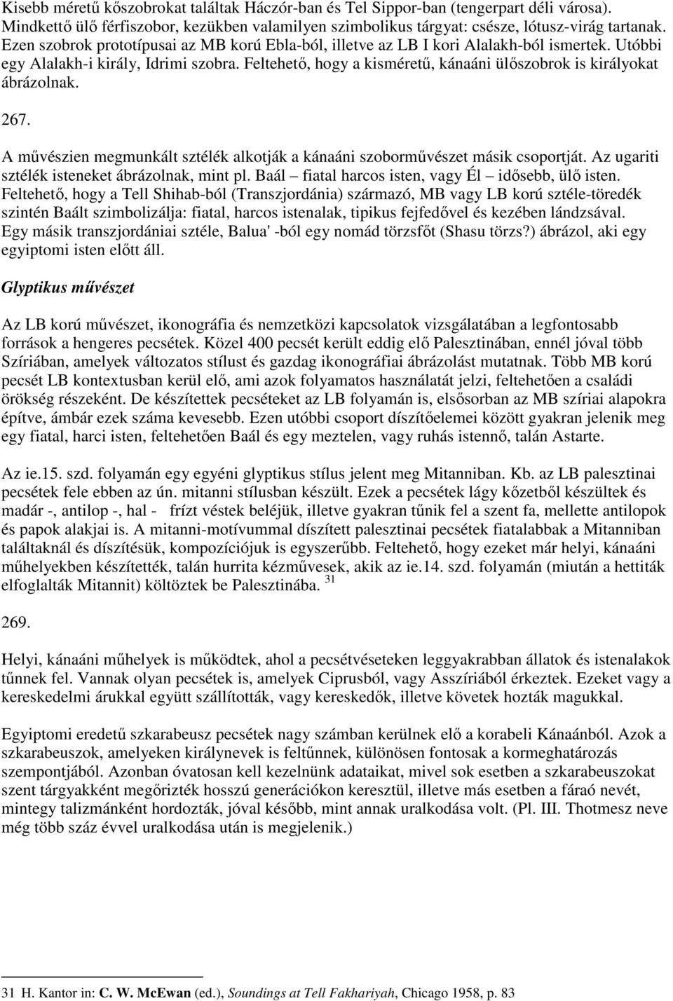 Feltehető, hogy a kisméretű, kánaáni ülőszobrok is királyokat ábrázolnak. 267. A művészien megmunkált sztélék alkotják a kánaáni szoborművészet másik csoportját.