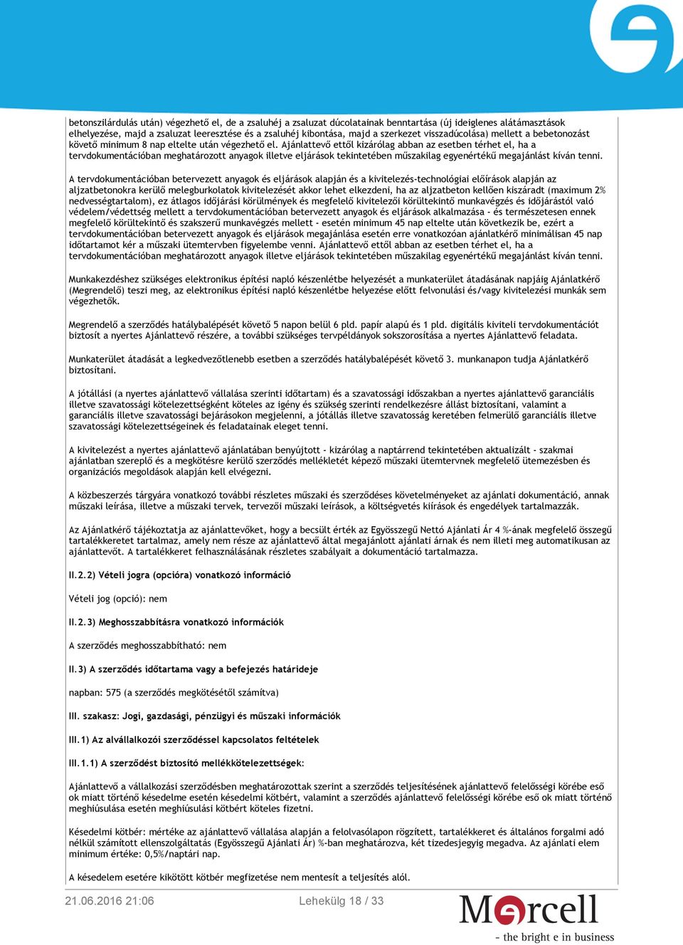 Ajánlattevő ettől kizárólag abban az esetben térhet el, ha a tervdokumentációban meghatározott anyagok illetve eljárások tekintetében műszakilag egyenértékű megajánlást kíván tenni.