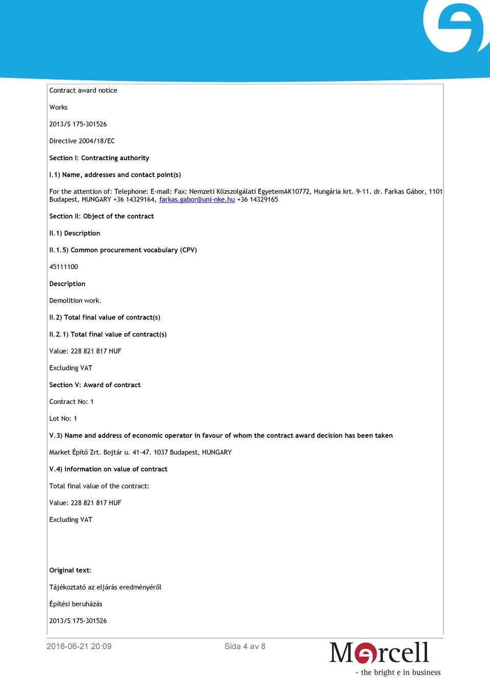 Farkas Gábor, 1101 Budapest, HUNGARY +36 14329164, farkas.gabor@uni-nke.hu +36 14329165 Section II: Object of the contract II.1) Description II.1.5) Common procurement vocabulary (CPV) 45111100 Description Demolition work.