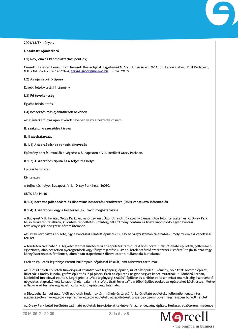 4) Beszerzés más ajánlatkérők nevében Az ajánlatkérő más ajánlatkérők nevében végzi a beszerzést: nem II. szakasz: A szerződés tárgya II.1)