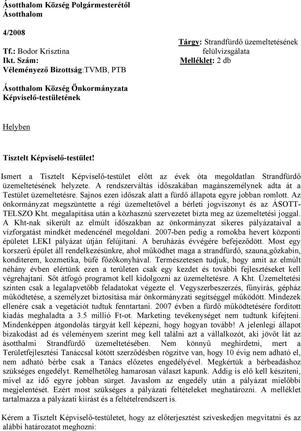 Ismert a Tisztelt Képviselő-testület előtt az évek óta megoldatlan Strandfürdő üzemeltetésének helyzete. A rendszerváltás időszakában magánszemélynek adta át a Testület üzemeltetésre.