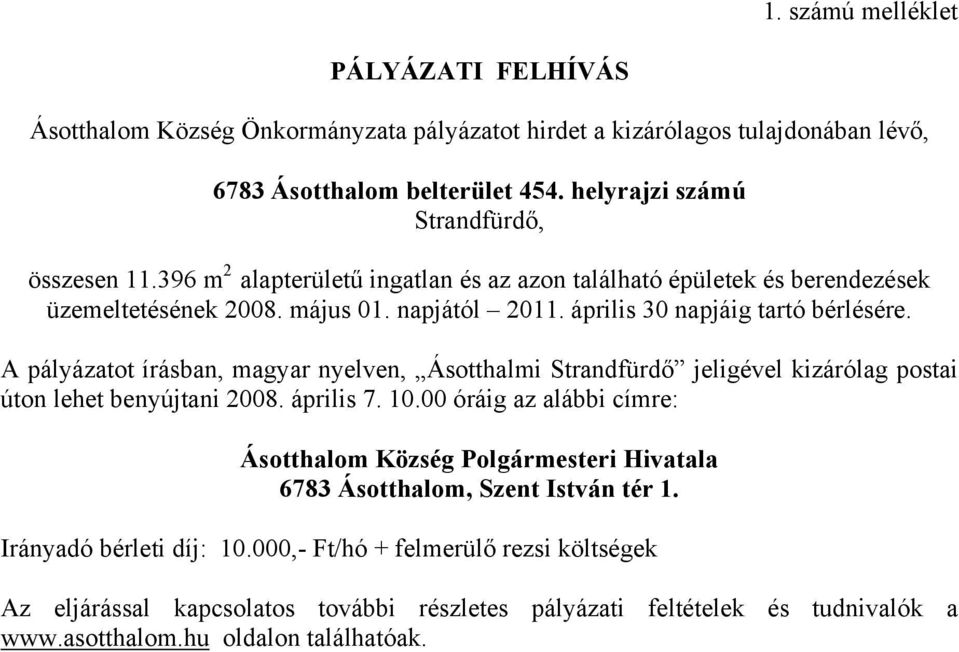 április 30 napjáig tartó bérlésére. A pályázatot írásban, magyar nyelven, Ásotthalmi Strandfürdő jeligével kizárólag postai úton lehet benyújtani 2008. április 7. 10.