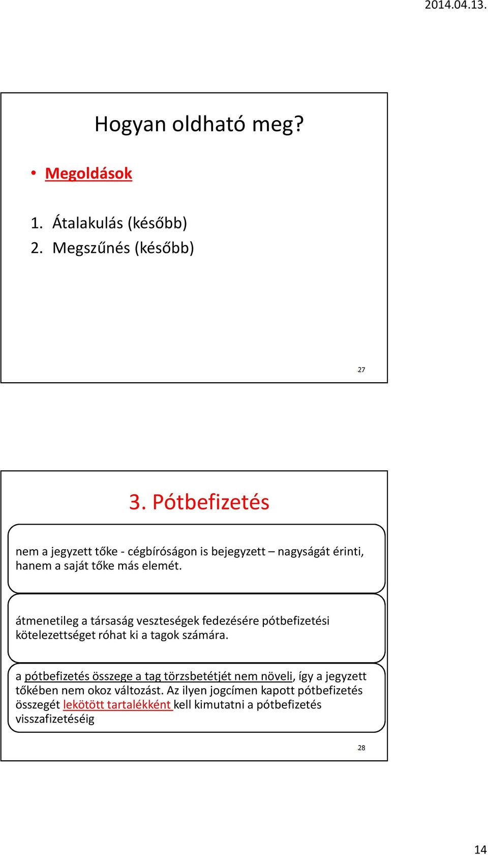 átmenetileg a társaság veszteségek fedezésére pótbefizetési kötelezettséget róhat ki a tagok számára.