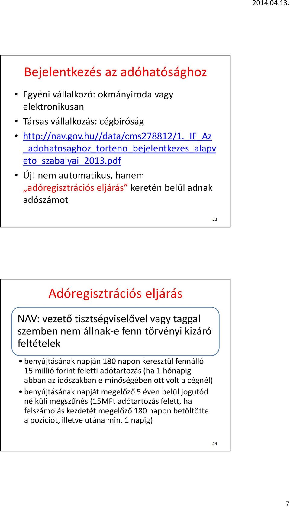 nem automatikus, hanem adóregisztrációs eljárás keretén belül adnak adószámot 13 Adóregisztrációs eljárás NAV: vezető tisztségviselővel vagy taggal szemben nem állnak-e fenn törvényi kizáró