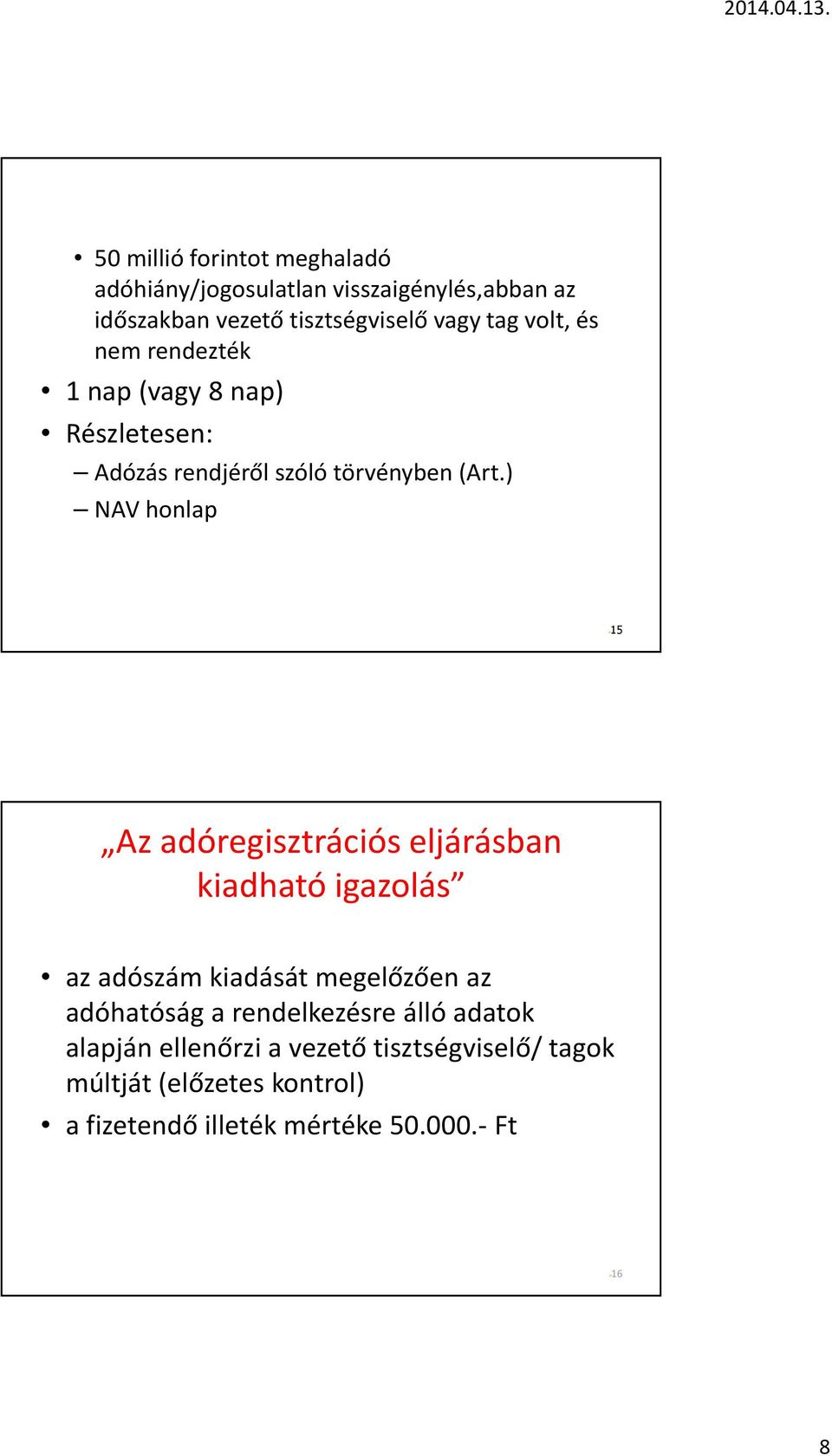 ) NAV honlap 15 Az adóregisztrációs eljárásban kiadható igazolás az adószám kiadását megelőzően az adóhatóság a